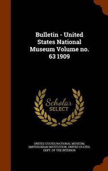 Bulletin - United States National Museum Volume no. 63 1909