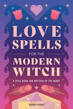 Paperback Love Spells for the Modern Witch: A Spell Book for Matters of the Heart Book