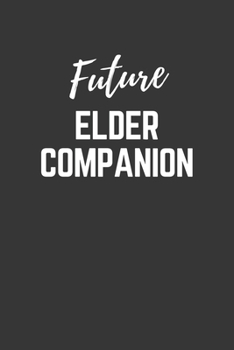 Future Elder Companion Notebook: Lined Journal (Gift for Aspiring Elder Companion), 120 Pages, 6 x 9, Matte Finish