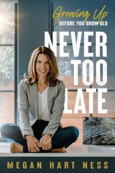 Never Too Late: Growing Up Before You Grow Old