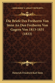 Paperback Die Briefe Des Freiherrn Von Stein An Den Freiherrn Von Gagern Von 1813-1831 (1833) [German] Book