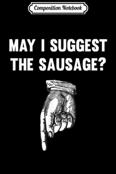 Composition Notebook: Funny May I Suggest The Sausage Offensive  Journal/Notebook Blank Lined Ruled 6x9 100 Pages
