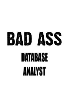 Bad Ass Database Analyst: Original Database Analyst Notebook, Database Analysis Journal Gift, Diary, Doodle Gift or Notebook | 6 x 9 Compact Size, 109 Blank Lined Pages