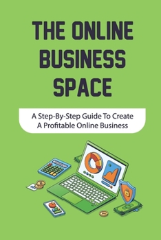 Paperback The Online Business Space: A Step-By-Step Guide To Create A Profitable Online Business: How To Create Profitable Online Business Book