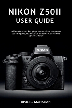 Paperback NIKON Z50II USER GUIDE: ultimate step by step manual for camera techniques, autofocus mastery, and lens optimization Book