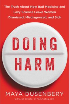 Hardcover Doing Harm: The Truth about How Bad Medicine and Lazy Science Leave Women Dismissed, Misdiagnosed, and Sick Book
