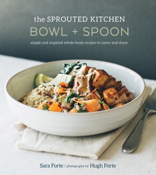 Hardcover The Sprouted Kitchen Bowl and Spoon: Simple and Inspired Whole Foods Recipes to Savor and Share [A Cookbook] Book