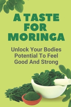 Paperback A Taste For Moringa: Unlock Your Bodies Potential To Feel Good And Strong: Moringa Meals Recipes Book