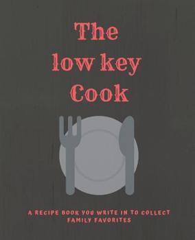 Paperback The low key Cook: A recipe book you write in to collect Family Favorites Book