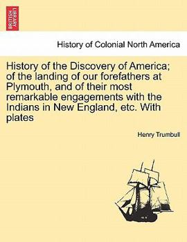 Paperback History of the Discovery of America; Of the Landing of Our Forefathers at Plymouth, and of Their Most Remarkable Engagements with the Indians in New E Book