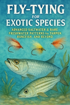 Paperback Fly-Tying for Exotic Species: Advanced Saltwater & Rare Freshwater Patterns for Tarpon, Bonefish, and Beyond Book