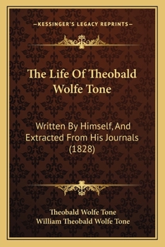 Paperback The Life Of Theobald Wolfe Tone: Written By Himself, And Extracted From His Journals (1828) Book