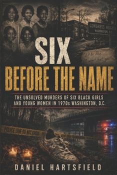 Six Before the Name: The Unsolved Murders of Six Black Girls and Young Women in 1970s Washington, D.C.