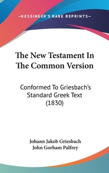 Hardcover The New Testament In The Common Version: Conformed To Griesbach's Standard Greek Text (1830) Book