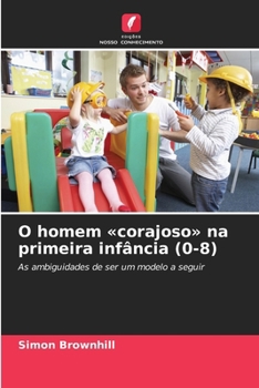 O homem corajoso na primeira infância (0-8) (Portuguese Edition)
