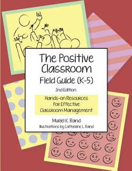 Paperback The Positive Classroom Field Guide (K-5) 2nd Edition: Hands-on Resources for Effective Classroom Management Book