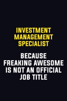 Investment Management Specialist Because Freaking Awesome Is Not An Official Job Title: Motivational Career Pride Quote 6x9 Blank Lined Job Inspirational Notebook Journal