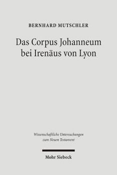 Hardcover Das Corpus Johanneum Bei Irenaus Von Lyon: Studien Und Kommentar Zum Dritten Buch Von 'Adversus Haereses' [German] Book