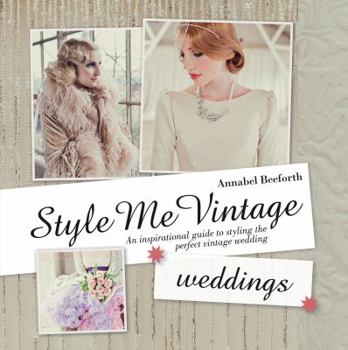 Hardcover Style Me Vintage: Weddings: An Inspirational Guide to Styling the Perfect Vintage Wedding Book