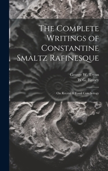 Hardcover The Complete Writings of Constantine Smaltz Rafinesque: On Recent & Fossil Conchology Book