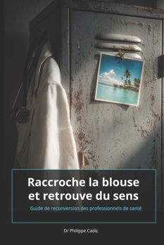 Paperback Raccroche ta blouse et retrouve du sens: Guide de reconversion des professionnels de santé [French] Book