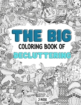 Paperback Decluttering: THE BIG COLORING BOOK OF DECLUTTERING: An Awesome Decluttering Adult Coloring Book - Great Gift Idea Book