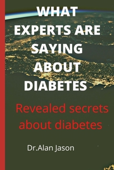 Paperback What Experts Are Saying about Diabetes: Revealed secrets about diabetes Book