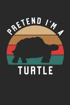 Turtle Notebook - Pretend I'm A Turtle Journal - Turtle Gift for Animal Lovers - Turtle Diary: Medium College-Ruled Journey Diary, 110 page, Lined, 6x9 (15.2 x 22.9 cm)