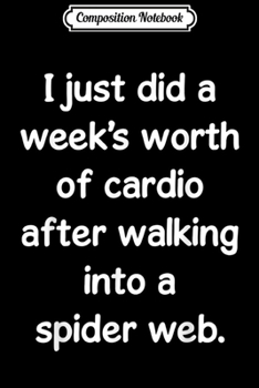 Composition Notebook: Just did Cardio after Walking into Spider Web  Journal/Notebook Blank Lined Ruled 6x9 100 Pages