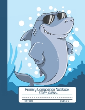 Primary Composition Notebook Story Journal: Cool Shark Notebook with Picture Space and Handwriting Practice Paper for Boys in Kindergarten, First and ... Dotted Midline for Elementary School Students