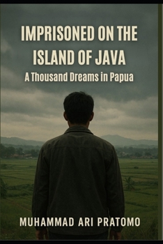 IMPRISONED ON THE ISLAND OF JAVA: A Thousand Dreams in Papua