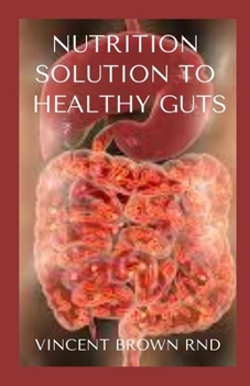 Paperback Nutrition Solution to Healthy Guts: Effective Guide On How To Treat Common Digestive Problems Nutritionally Book