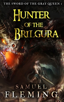 Hunter of the Brilgura: A Monster Hunter, Sword & Sorcery Novel - Book #1 of the Sword of the Gray Queen