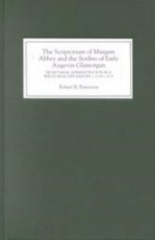 Hardcover The Scriptorium of Margam Abbey and the Scribes of Early Angevin Glamorgan: Secretarial Administration in a Welsh Marcher Barony, C.1150-C.1225 Book