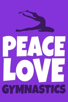 Peace Love Gymnastics: Blank Lined Notebook Practice Note Training Log Journal: Gymnastic Gifts For Gymnast Team Lover Fan Coach Girls Women Him Her ... Pages | Plain White Paper | Soft Cover Book
