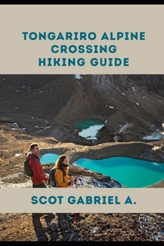 TONGARIRO ALPINE CROSSING HIKING GUIDE (The Explorer’s Hiking Collection)