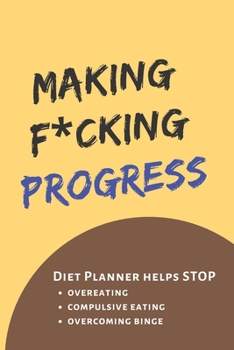 Paperback Making F*cking Progress: Diary Food and Fitness Journal, Helps Stop Overeating, Compulsive eating, Overcoming Binge, Develop A Healthy Relation Book