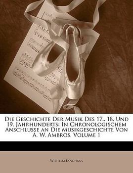 Paperback Die Geschichte Der Musik Des 17., 18. Und 19. Jahrhunderts: In Chronologischem Anschlusse an Die Musikgeschichte Von A. W. Ambros, Volume 1 [German] Book
