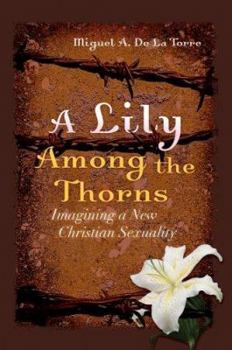 Hardcover A Lily Among the Thorns: Imagining a New Christian Sexuality Book