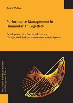 Performance Management in Humanitarian Logistics: Development of a Process-Driven and It-Supported Performance Measurement System