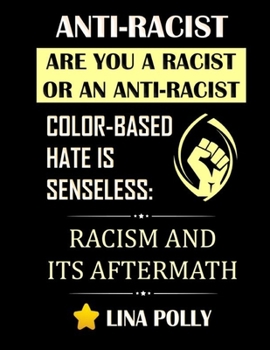 Paperback Anti-Racist: Are You A Racist Or An Anti-Racist: Color-based Hate Is Senseless: Racism And Its Aftermath Book
