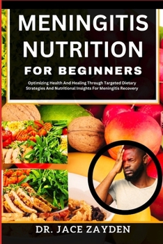 Paperback Meningitis Nutrition for Beginners: Optimizing Health And Healing Through Targeted Dietary Strategies And Nutritional Insights For Meningitis Recovery Book