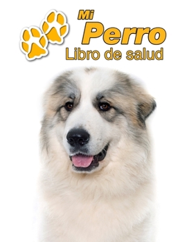 Mi Perro Libro de salud: Gran Pirineo | 109 páginas 22cm x 28cm | Cuaderno para llenar | Agenda de Vacunas | Seguimiento Médico | Visitas Veterinarias ... de un Perro | Contactos