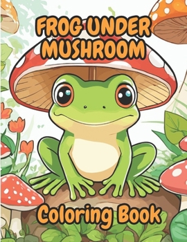 Frog Under Mushroom: Coloring Book With 20 Beautiful Images To Color | 8.5 X 11 in | 40 Pages | For All Ages .,