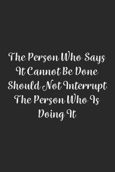 The Person Who Says It Cannot Be Done Should Not Interrupt The Person Who Is Doing It.: Lined Notebook / Journal Gift, 100 Pages, 6x9, Soft Cover, Matte Finish