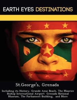 Paperback St.George's, Grenada: Including Its History, Grande Anse Beach, the Maurice Bishop International Airport Grenada National Museum, the Parlia Book