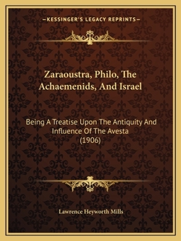 Paperback Zaraoustra, Philo, The Achaemenids, And Israel: Being A Treatise Upon The Antiquity And Influence Of The Avesta (1906) Book