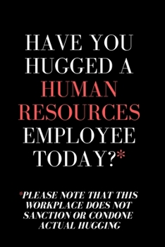 Paperback Have You Hugged A Human Resources Employee Today? = HR Funny Quote Notebook/Journal: 6x9 Blank Lined Journal - HR Notebook/Journal Book