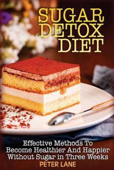 Paperback Sugar Detox Diet: Effective Methods To Become Healthier And Happier Without Sugar in Three Weeks Book