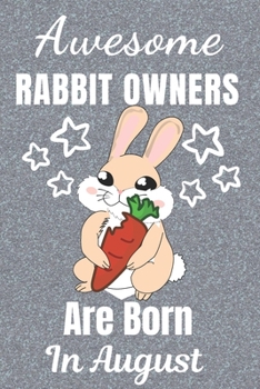 Awesome Rabbit Owners Are Born In August: Rabbit gifts. This Rabbit Notebook / Rabbit Journal has a fun cover. It is 6x9in size with 110+ lined ruled ... Rabbit lover gifts. Gifts for Rabbit lovers.